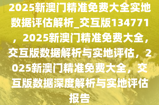 2025年新澳门精准免费大全-警惕虚假宣传，数据校验执行